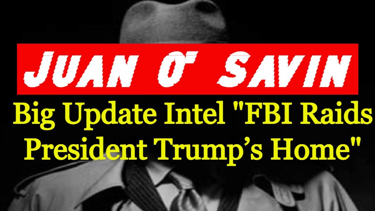 Juan O' Savin: Big Update Intel "FBI Raids President Trump’s Home"