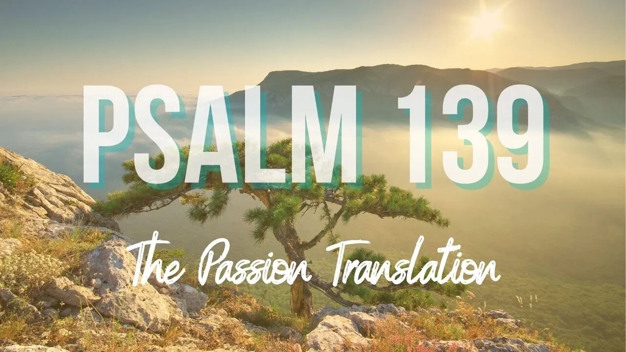 Psalm 139 The Passion Translation