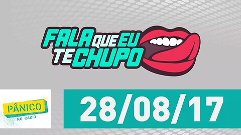 Fala Que Eu Te Chupo - Pânico - 28/08/17