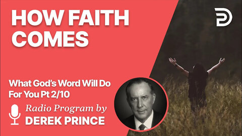 What God's Word Will Do For You 2 of 10 - How Faith Comes - Derek Prince