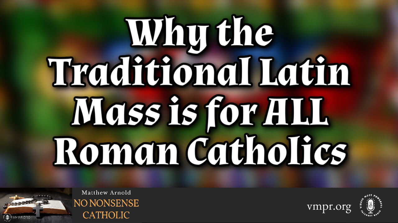 27 Dec 23, No Nonsense Catholic: Why the TLM is for ALL Roman Catholics