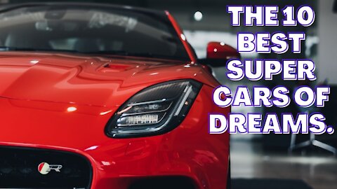 THE 10 BEST SUPER CARS OF DREAMS.