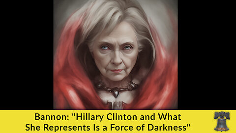 Bannon: "Hillary Clinton and What She Represents Is a Force of Darkness"