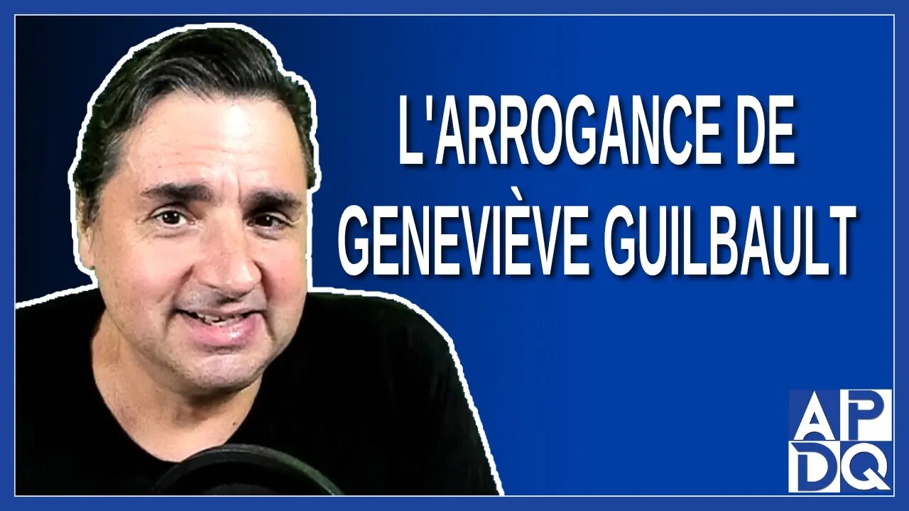 L'arrogance de Mme Geneviève Guilbault