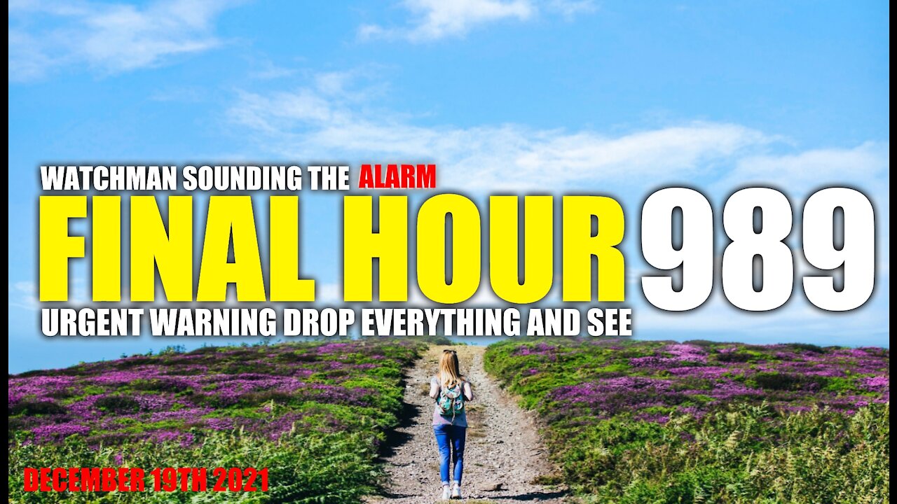 FINAL HOUR 989 - URGENT WARNING DROP EVERYTHING AND SEE - WATCHMAN SOUNDING THE ALARM