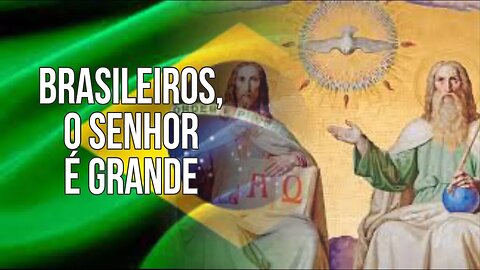 BRASILEIROS, O SENHOR É GRANDE