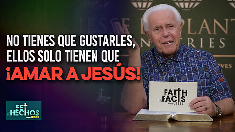 FE LOS HECHOS CON JESSE: “No tienes que gustarles, ¡ellos solo tienen que amar a Jesús!”