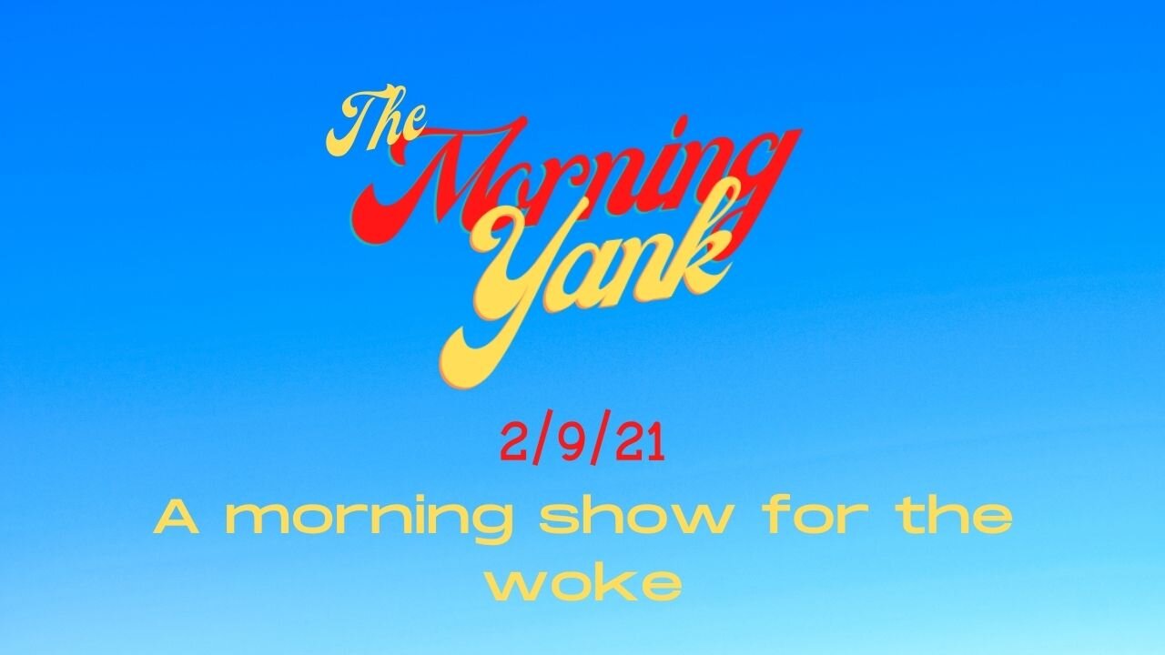 The Morning Yank 2/9/21