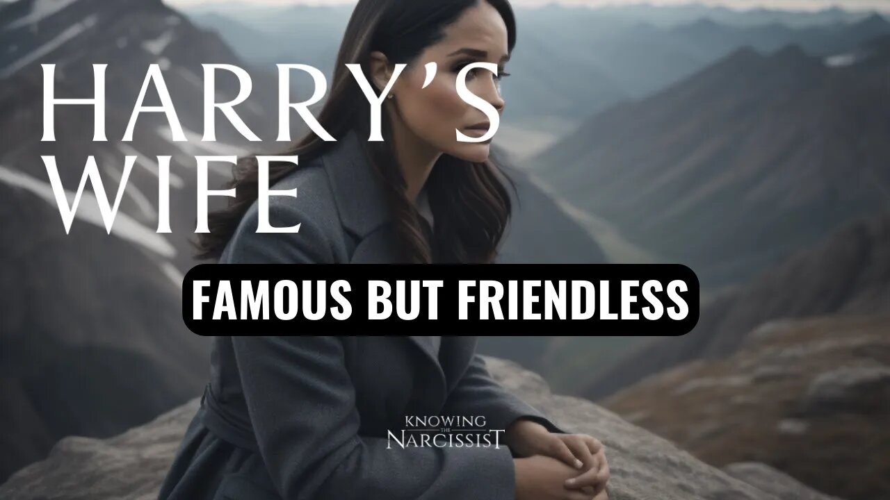 Famous But Friendless (Meghan Markle)