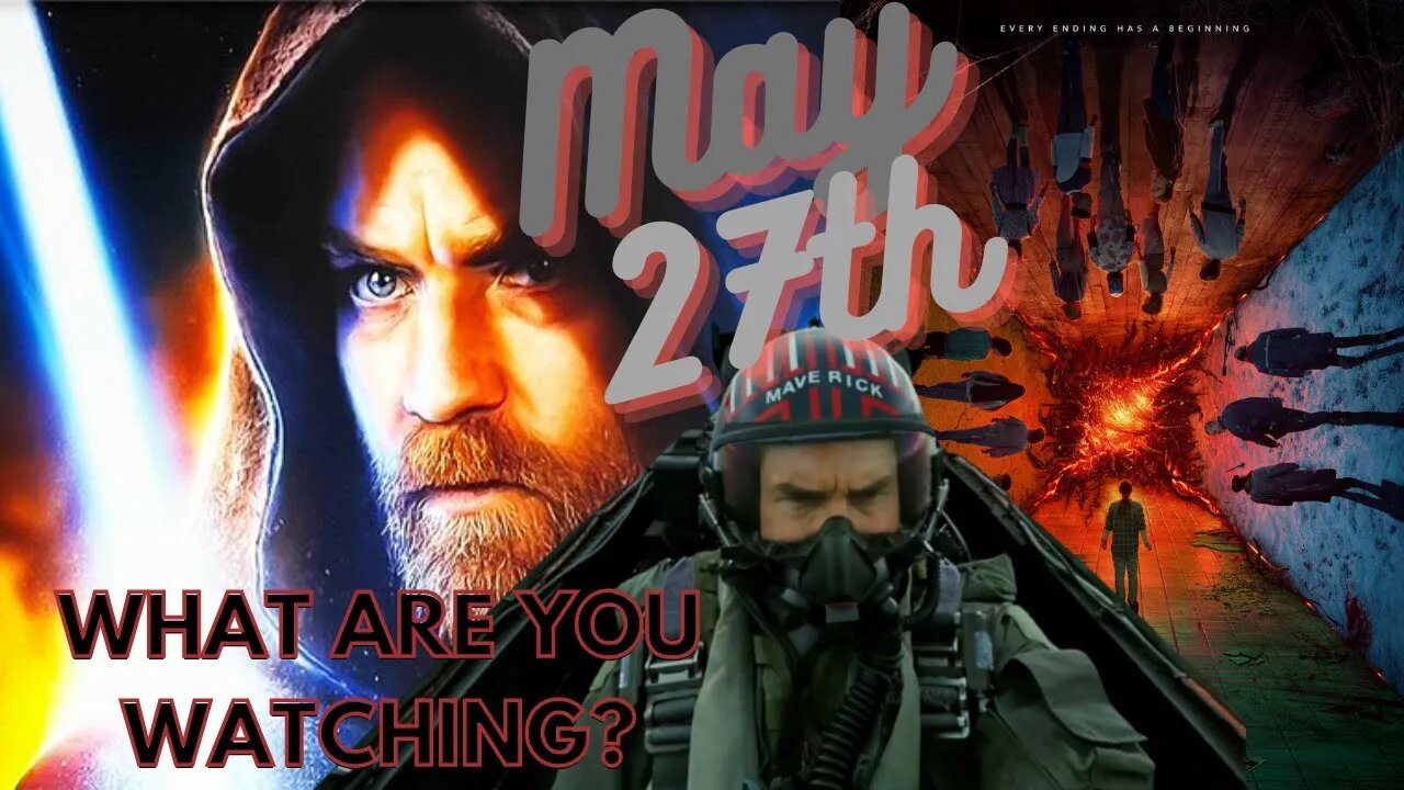 Obi-Wan Kenobi - Top Gun 2 - Stranger Things Season 4 - May 27th Release Date