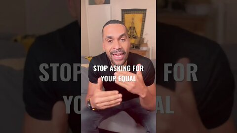 Stop asking for your equal in a relationship! It doesn’t work!