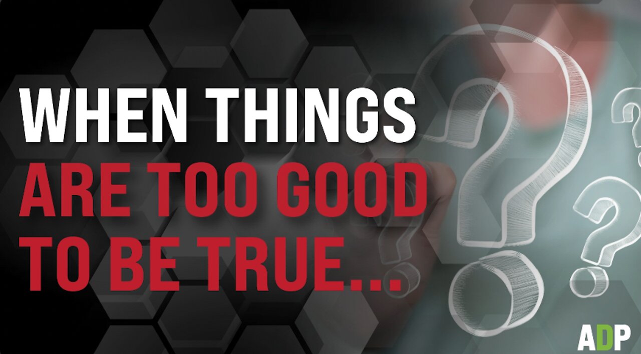 When Things Are Too Good To Be True