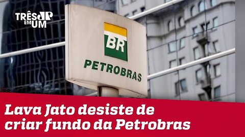 Lava Jato desiste de criar fundo com dinheiro devolvido pela Petrobras