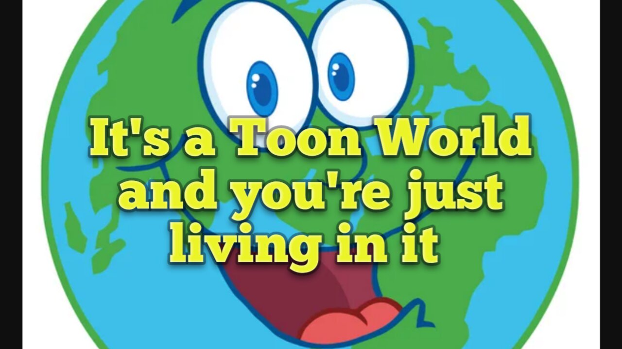 It's a Toon World and you're just living in it