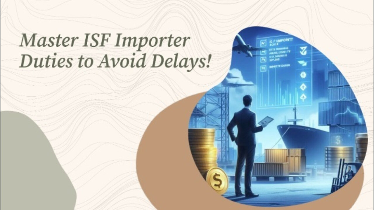 ISF Importer: Understanding Your Role and Responsibilities for Smooth Imports