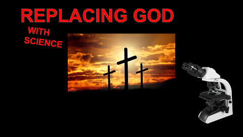 REPLACING GOD WITH SCIENCE