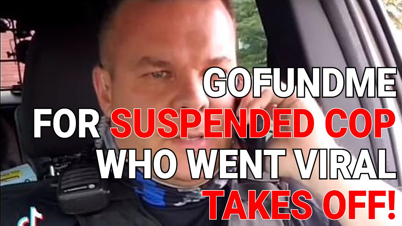 GO FUND ME FOR SUSPENDED COP WHO WENT VIRAL TAKES OFF - MORE OF THIS!