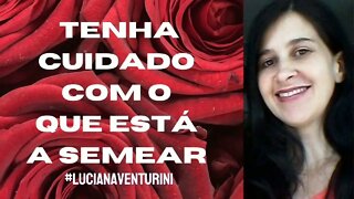 Tenha cuidado com o que está a semear #lucianaventurini #ViverMelhor #enriquecimento