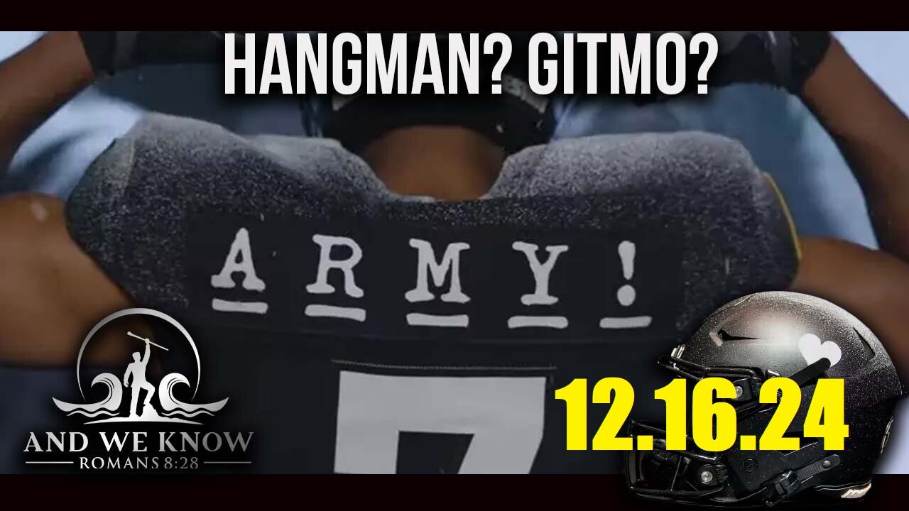 AND WE KNOW 12.16.24: HANGMAN at ARMY/NAVY GAME, GITMO.