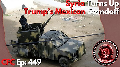 Council on Future Conflict Episode 449: Syria Turns Up, Trump’s Mexican Standoff