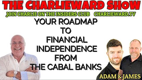 ~ YOUR ROADMAP TO FINANCIAL INDEPENDENCE FROM THE CABAL BANKS WITH ADAM, JAMES & CHARLIE WARD ~