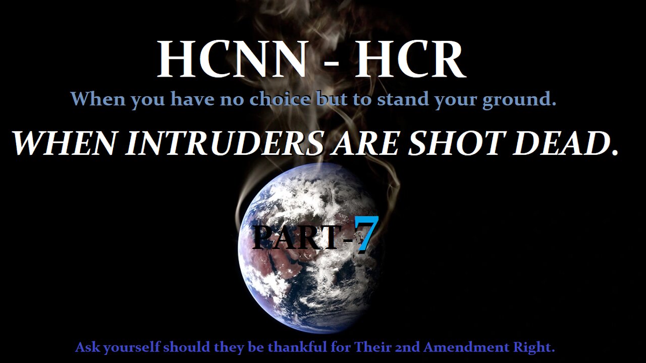 HCNN - PART 7 - WHEN INTRUDERS ARE SHOT DEAD.