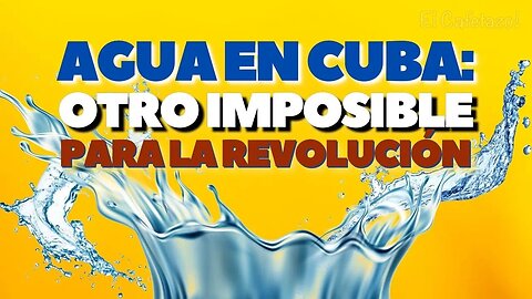Agua en Cuba: otro imposible para la revolución.