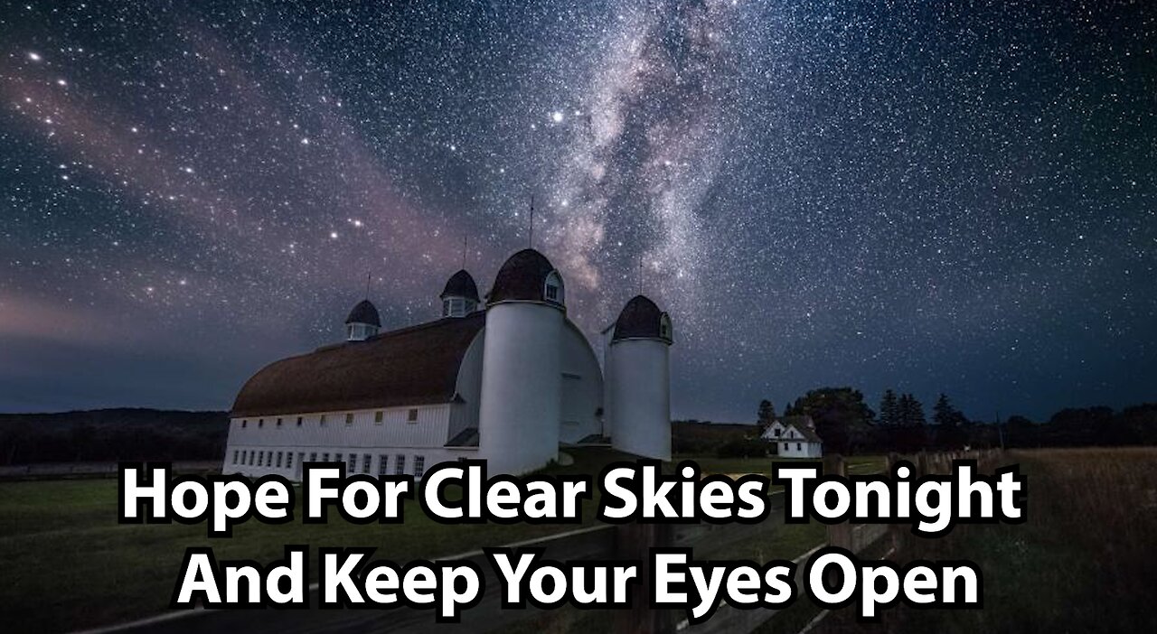 Hope For Clear Skies Tonight And Keep Your Eyes Open