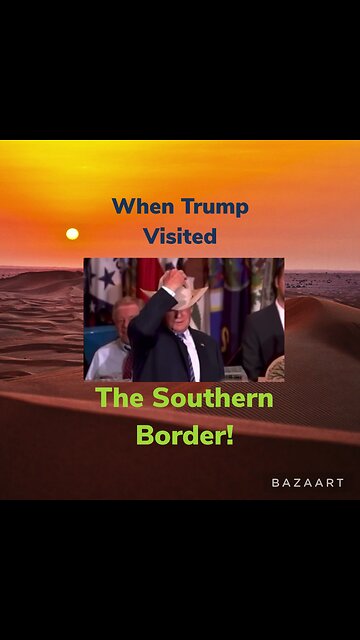 When Trump Visited The Southern Border