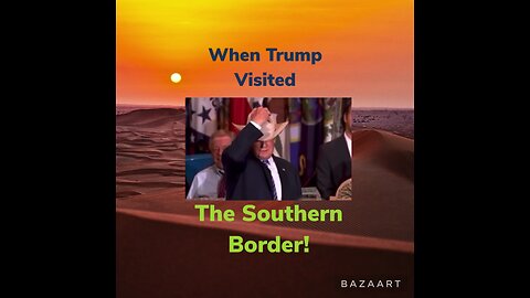 When Trump Visited The Southern Border