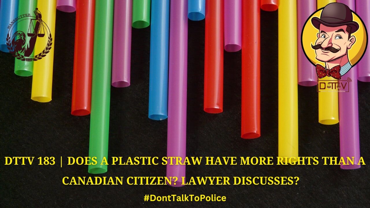 ⚠️DTTV 183⚠️| Does a Plastic Straw Have More Rights Than a Canadian Citizen? Lawyer Discusses…