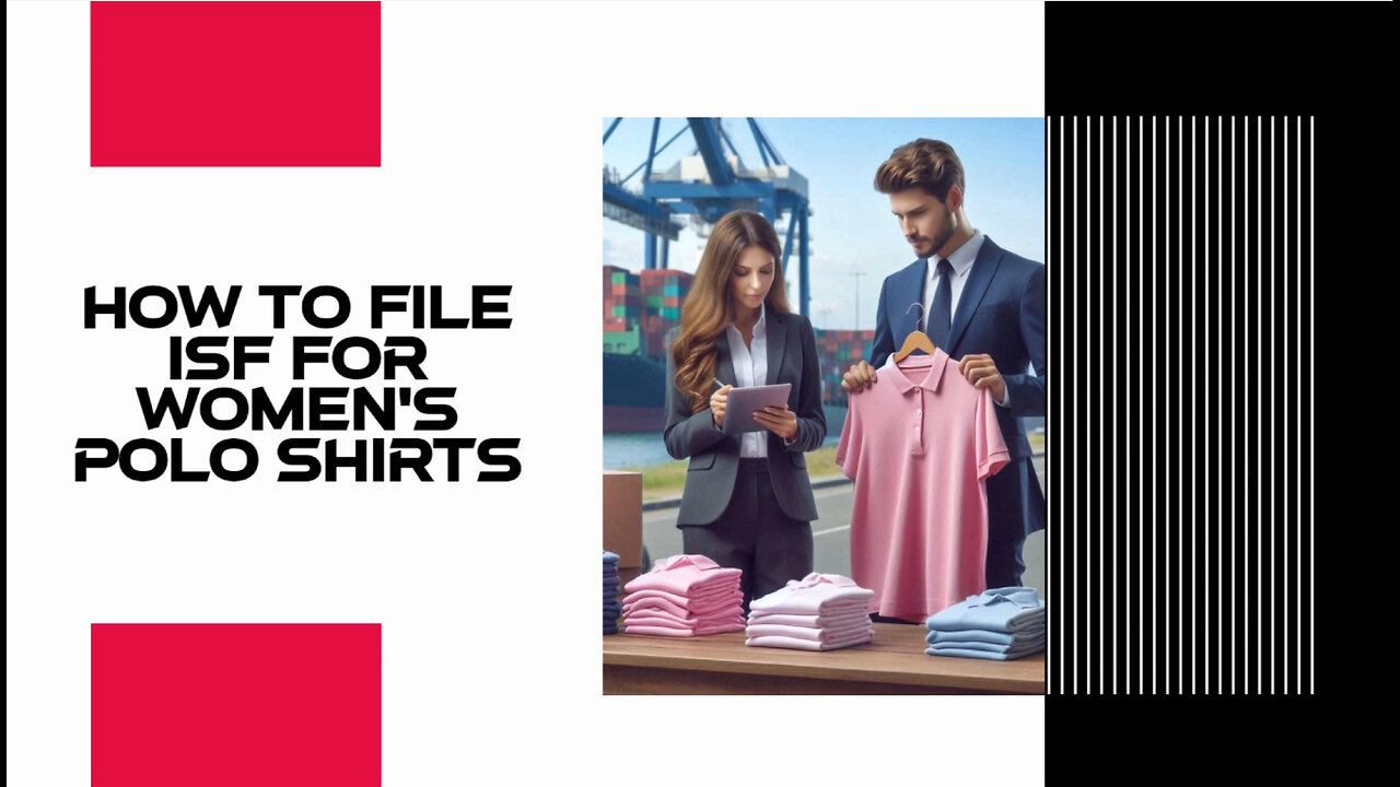 Demystifying ISF for Women's Polo Shirts: Your Guide to Smooth Customs Clearance