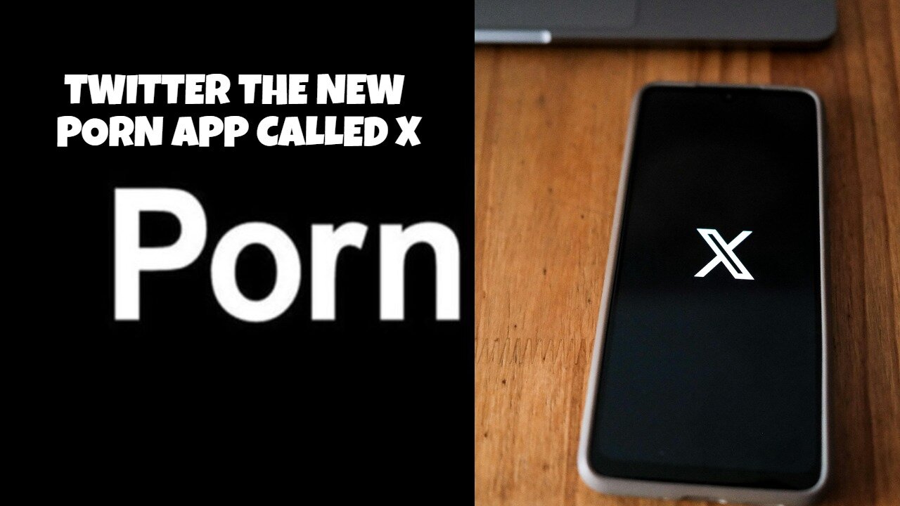 X IS THE NEW PORN APP ELON MUSK KNEW WHAT HE WAS DOING