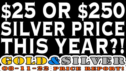 $25 or $250 Silver Price This Year 08/11/22 Gold & Silver Price Report