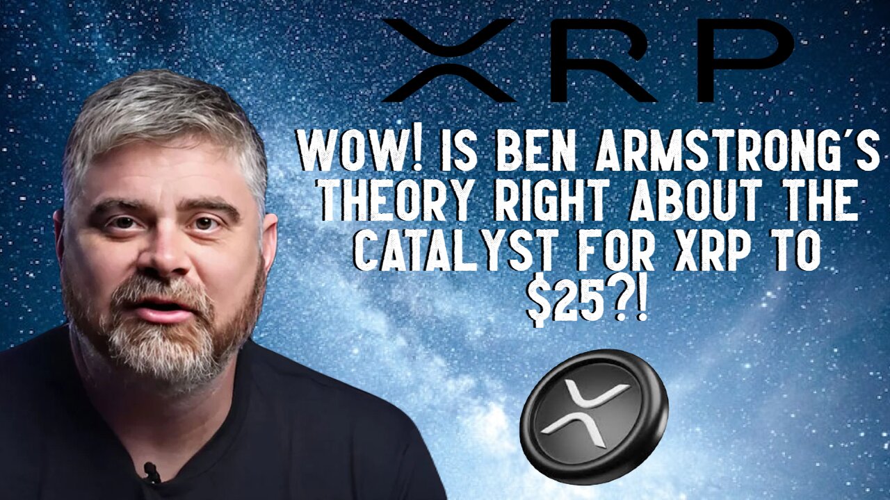 Wow! Is Ben Armstrong's Theory Right About The Catalyst For XRP To $25?!