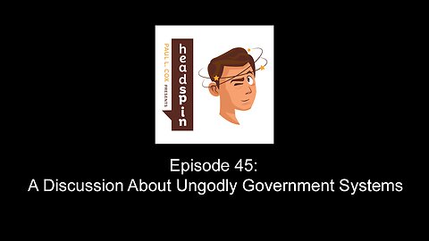 Episode 45: A Discussion About Ungodly Government Systems