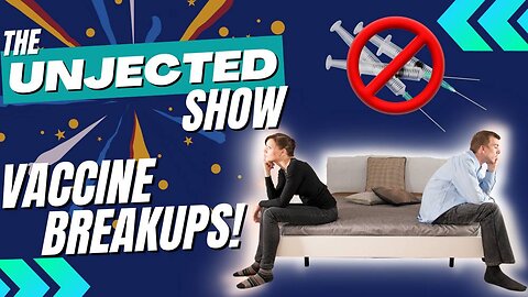 The Unjected Show #034 - Vaccine Breakups!