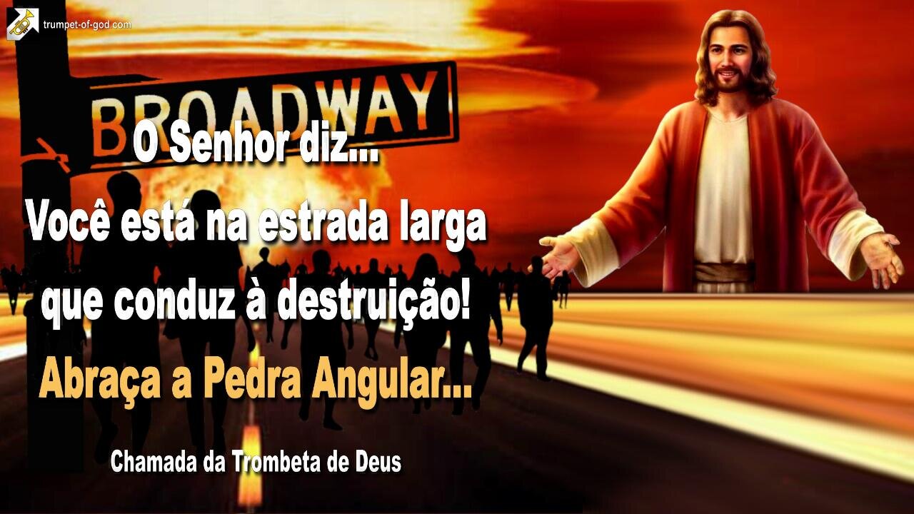 Você está na estrada larga que conduz à destruição! Abraça a Pedra Angular 🎺 Chamada da Trombeta