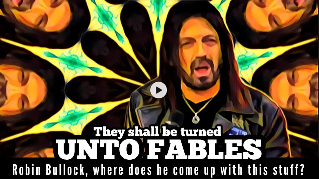 They shall be turned UNTO FABLES - Robin Bullock, where does he come up with this stuff?