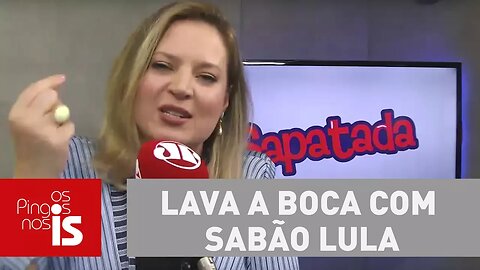 Sapatada do dia: Lava a boca com sabão Lula