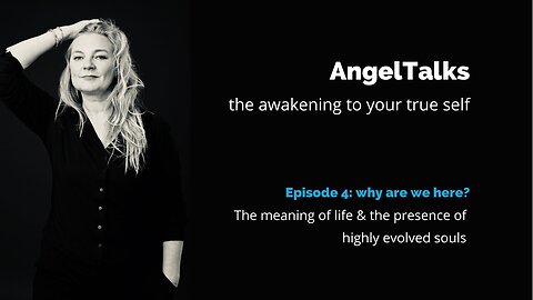 AngelTalk 4: why are we here - the meaning of life & the presence of highly evolved souls