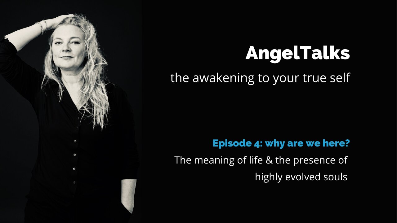 AngelTalk 4: why are we here - the meaning of life & the presence of highly evolved souls