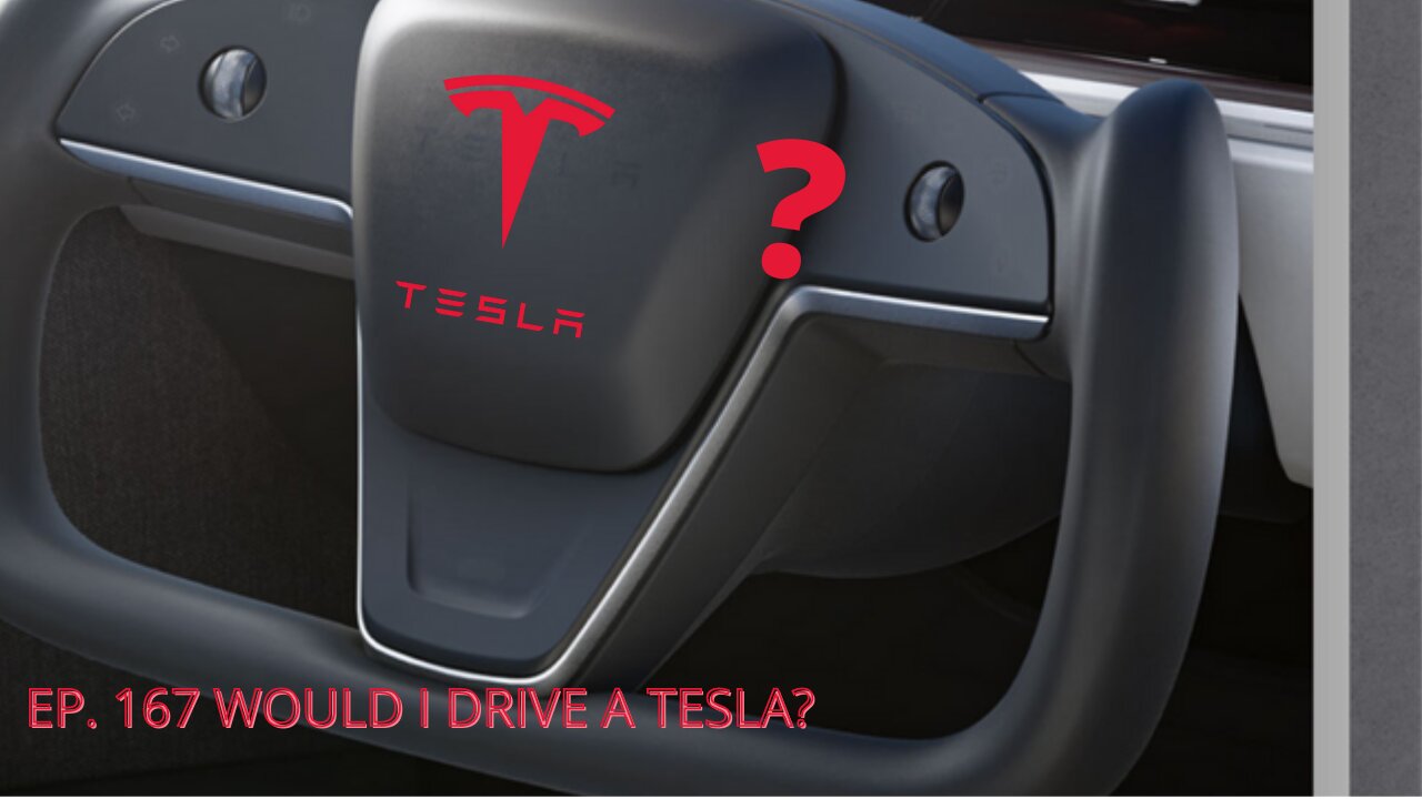 Ep 167 Would I Drive a Tesla?