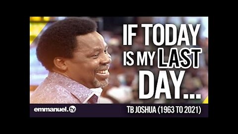 IF TODAY IS MY LAST DAY... Prophet TB Joshua もし今日が私の最期の日であるならば... 預言者TBジョシュア