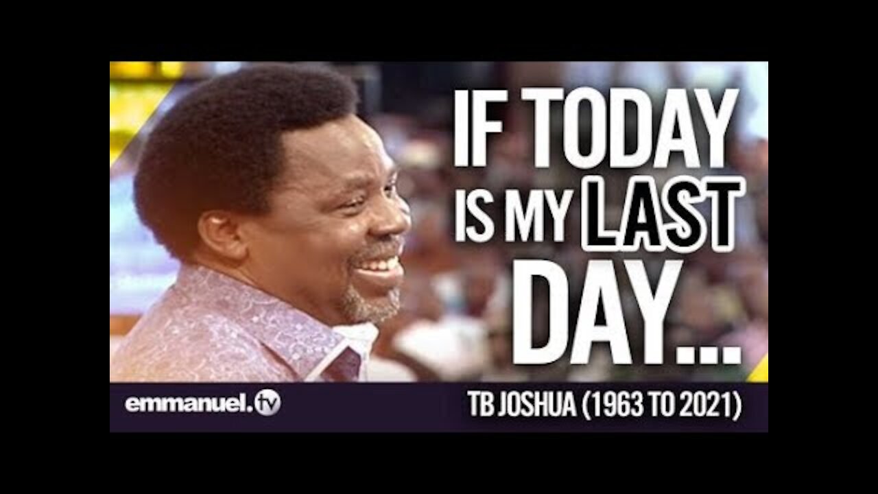 IF TODAY IS MY LAST DAY... Prophet TB Joshua もし今日が私の最期の日であるならば... 預言者TBジョシュア