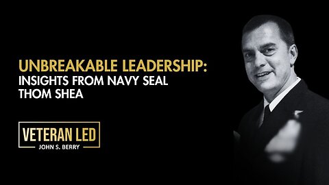 Episode 63: Unbreakable Leadership: Insights from Navy SEAL Thom Shea