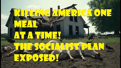 Killing America ONE MEAL AT A TIME! The Socialist Plan Exposed!