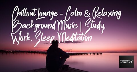 Chillout Lounge - Calm & Relaxing Background Music | Study, Work, Meditation ETC...
