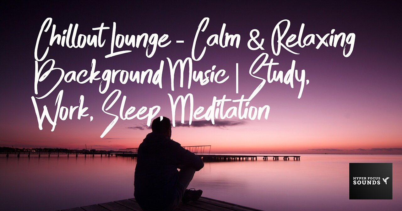 Chillout Lounge - Calm & Relaxing Background Music | Study, Work, Meditation ETC...