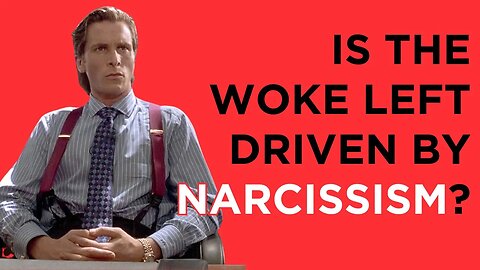 Is the woke left driven by NARCISSISM, or is it something else?